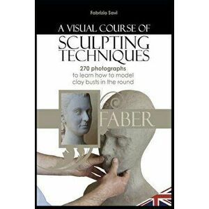 A visual Course of Sculpting techniques: 270 photographs to learn how to model clay busts in the round - Fabrizio Savi imagine