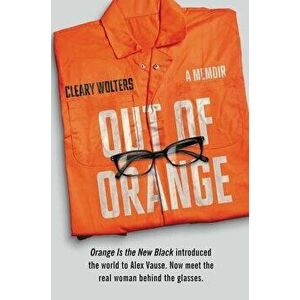 Out of Orange: A Memoir, Paperback - Cleary Wolters imagine
