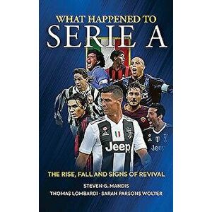 What Happened to Serie a: The Rise, Fall and Signs of Revival, Paperback - Steven G. Mandis imagine