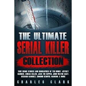 The Ultimate Serial Killer Collection: True Crime Stories and Biographies of Ted Bundy, Jeffrey Dahmer, Zodiac Killer, Jack the Ripper, John Wayne Gac imagine