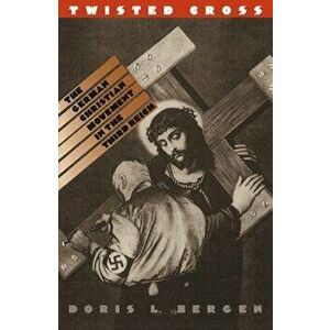 Twisted Cross: The German Christian Movement in the Third Reich, Paperback - Doris L. Bergen imagine