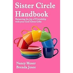 Sister Circle Handbook: Balancing the Joy of Friendship with Your God-GIven Gifts - Brenda Josee imagine