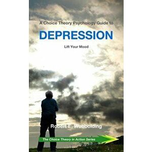 A Choice Theory Psychology Guide to Depression: Lift Your Mood - Robert E. Wubbolding Edd imagine