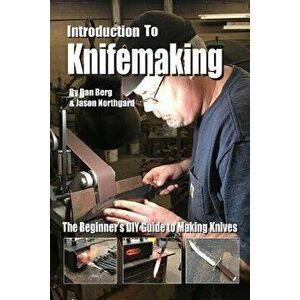 Introduction to Knifemaking: The Beginner's DIY Guide to Making Knives, Paperback - Jason Northgard imagine