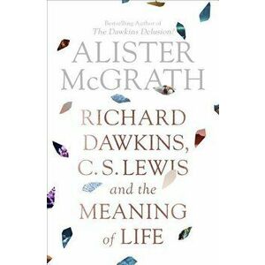 Richard Dawkins, C. S. Lewis and the Meaning of Life, Paperback - Alister McGrath imagine