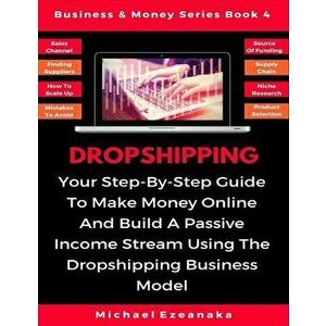 Dropshipping: Your Step-By-Step Guide To Make Money Online And Build A Passive Income Stream Using The Dropshipping Business Model, Paperback - Michae imagine