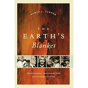 The Earth's Blanket: Traditional Teachings for Sustainable Living, Paperback - Nancy J. Turner imagine