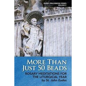 More Than Just 50 Beads: Rosary Meditations for the Liturgical Year by St. John Eudes, Paperback - St John Eudes imagine