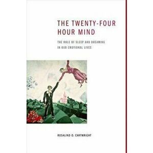 The Twenty-Four Hour Mind: The Role of Sleep and Dreaming in Our Emotional Lives, Paperback - Rosalind D. Cartwright imagine