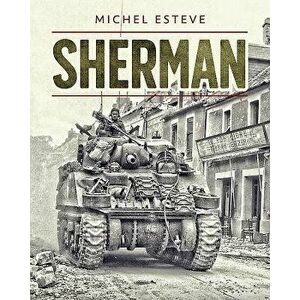 Sherman: The Story of the M4 Tank in World War II, Hardcover - Michel Esteve imagine
