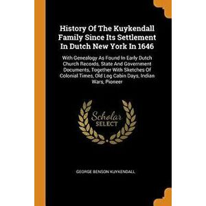 History of the Kuykendall Family Since Its Settlement in Dutch New York in 1646: With Genealogy as Found in Early Dutch Church Records, State and Gove imagine
