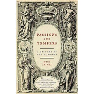 Passions and Tempers: A History of the Humours, Paperback - Noga Arikha imagine
