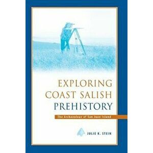 Exploring Coast Salish Prehistory: The Archaeology of San Juan Island, Paperback - Julie K. Stein imagine