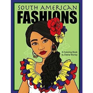 South American Fashions: A Fashion Coloring Book Featuring 26 Beautiful Women From South America, Paperback - Diana Murray imagine