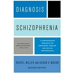 Diagnosis: Schizophrenia: A Comprehensive Resource for Consumers, Families, and Helping Professionals, Paperback - Rachel Miller imagine