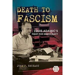 Death to Fascism: Louis Adamic's Fight for Democracy, Paperback - John P. Enyeart imagine