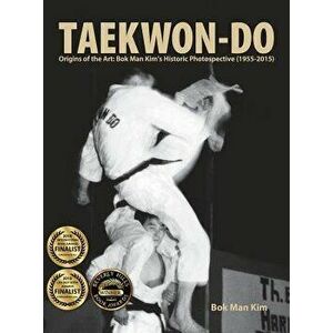 Taekwon-Do: Origins of the Art: BOK Man Kim's Historic Photospective (1955-2015), Hardcover - Bok Man Kim imagine