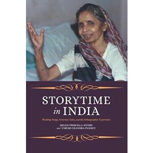 Storytime in India: Wedding Songs, Victorian Tales, and the Ethnographic Experience, Paperback - Helen Myers imagine