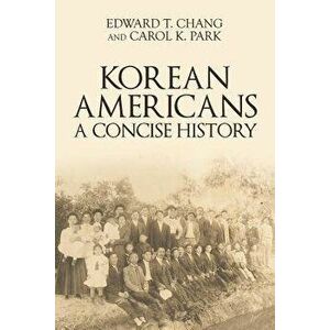 Korean Americans: A Concise History, Paperback - Edward T. Chang imagine