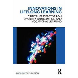 Innovations in Lifelong Learning: Critical Perspectives on Diversity, Participation and Vocational Learning, Paperback - Sue Jackson imagine