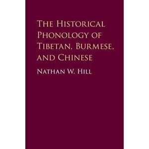 The Historical Phonology of Tibetan, Burmese, and Chinese, Hardcover - Nathan Hill imagine