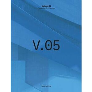 Visualizing Architecture Volume 5: Architecture Portfolio, Paperback - Alex Hogrefe imagine