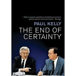 The End of Certainty: Power, Politics & Business in Australia, Paperback - Paul Kelly imagine