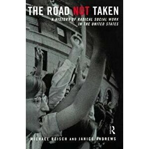 The Road Not Taken: A History of Radical Social Work in the United States, Paperback - Michael Reisch imagine