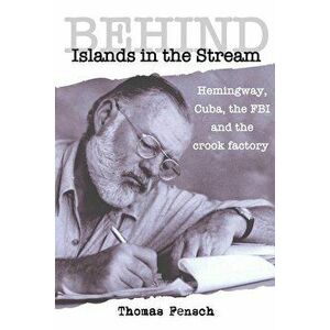 Behind Islands in the Stream: Hemingway, Cuba, the FBI and the crook factory, Paperback - Thomas Fensch imagine