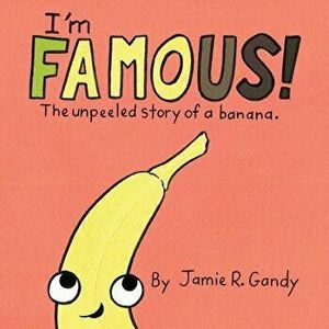 I'm FAMOUS!: The Unpeeled Story of a Banana., Paperback - Jamie R. Gandy imagine