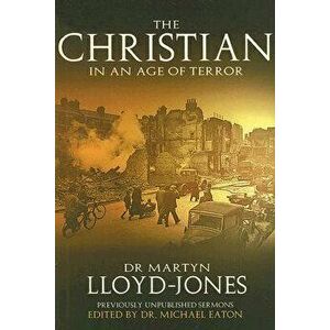 The Christian in an Age of Terror: Selected Sermons of Dr Martyn Lloyd-Jones, 1941-1950, Paperback - D. Martyn Lloyd-Jones imagine