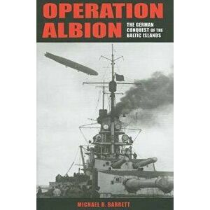 Operation Albion: The German Conquest of the Baltic Islands, Hardcover - Michael B. Barrett imagine