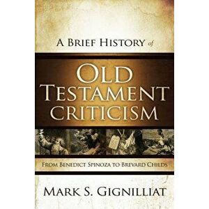 A Brief History of Old Testament Criticism: From Benedict Spinoza to Brevard Childs, Paperback - Mark S. Gignilliat imagine