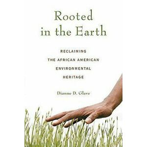 Rooted in the Earth: Reclaiming the African American Environmental Heritage, Paperback - Dianne D. Glave imagine