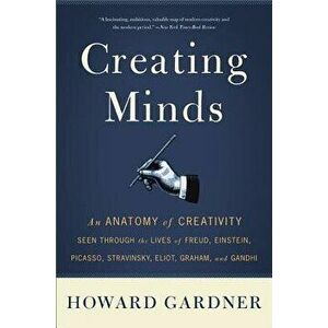 Creating Minds: An Anatomy of Creativity Seen Through the Lives of Freud, Einstein, Picasso, Stravinsky, Eliot, Graham, and Ghandi, Paperback - Howard imagine