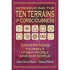 Introducing The Ten Terrains Of Consciousness: Understand Yourself, Other People, and Our World, Paperback - Allen David Reed imagine
