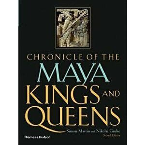 Chronicle of the Maya Kings and Queens, Paperback - Simon Martin imagine