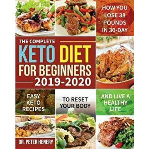 The Complete Keto Diet for Beginners 2019-2020: Easy Keto Recipes to Reset Your Body and Live a Healthy Life (How You Lose 38 Pounds in 30-Day), Paper imagine