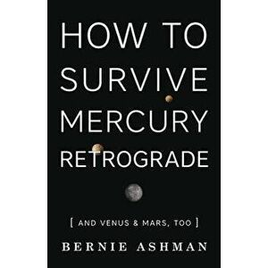How to Survive Mercury Retrograde: And Venus & Mars, Too, Paperback - Bernie Ashman imagine