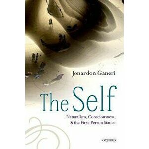 The Self: Naturalism, Consciousness, and the First-Person Stance, Paperback - Jonardon Ganeri imagine