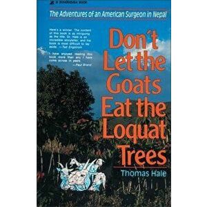 Don't Let the Goats Eat the Loquat Trees: The Adventures of an American Surgeon in Nepal, Paperback - Thomas Hale imagine