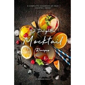 42 Delightful Mocktail Recipes: A Complete Cookbook of Faux Cocktail Ideas! - Barbara Riddle imagine