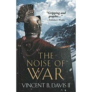The Noise of War: A Tale of Ancient Rome, Paperback - Vincent B. Davis II imagine