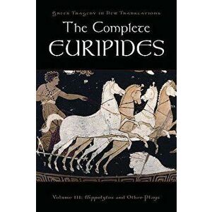 The Complete Euripides, Volume III: Hippolytos and Other Plays - Euripides imagine