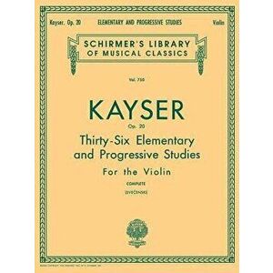 Heinrich Ernst Kayser: 36 Elementary and Progressive Studies, Complete, Op. 20: Schirmer Library of Classics Volume 750 Violin Method, Paperback - Hei imagine