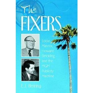 The Fixers: Eddie Mannix, Howard Strickling and the MGM Publicity Machine, Paperback - E. J. Fleming imagine