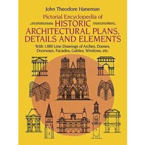 Pictorial Encyclopedia of Historic Architectural Plans, Details and Elements: With 1880 Line Drawings of Arches, Domes, Doorways, Facades, Gables, Win imagine