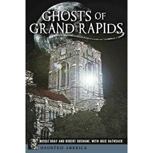 Ghosts of Grand Rapids, Paperback - Nicole Bray imagine