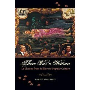 There Was a Woman: La Llorona from Folklore to Popular Culture, Paperback - Domino Renee Perez imagine