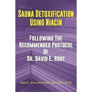 Sauna Detoxification Using Niacin: Following The Recommended Protocol Of Dr. David E. Root, Paperback - David Emerson Root M. D. imagine